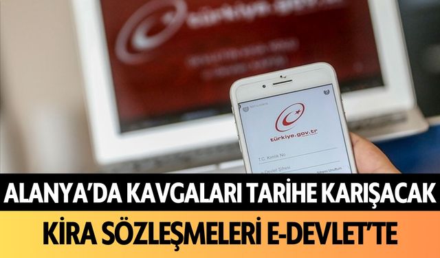 Alanya'da kavgaları tarihe karışacak: Kira sözleşmeleri e-Devlet'te!