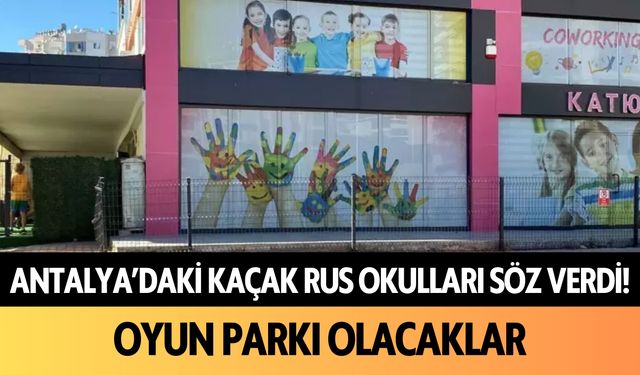 Antalya'daki kaçak Rus okulları söz verdi! Oyun parkı olacaklar