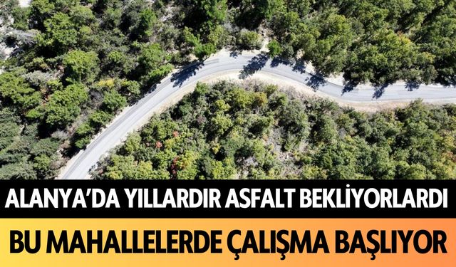 Alanya'da yıllardır asfalt bekliyorlardı! Bu mahallelerde çalışma başlıyor