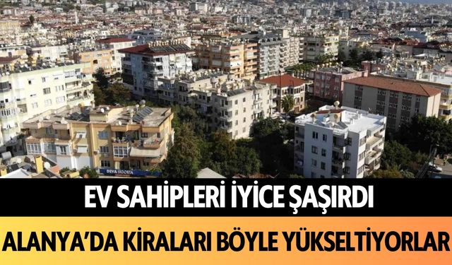 Ev sahipleri iyice şaşırdı: Alanya'da birbirlerinden görerek kiraları yükseltiyorlar