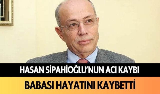 Hasan Sipahioğlu'nun acı kaybı: Babası hayatını kaybetti