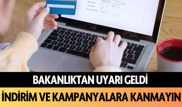 Bakanlıktan uyarı geldi: İndirim ve kampanyalara kanmayın