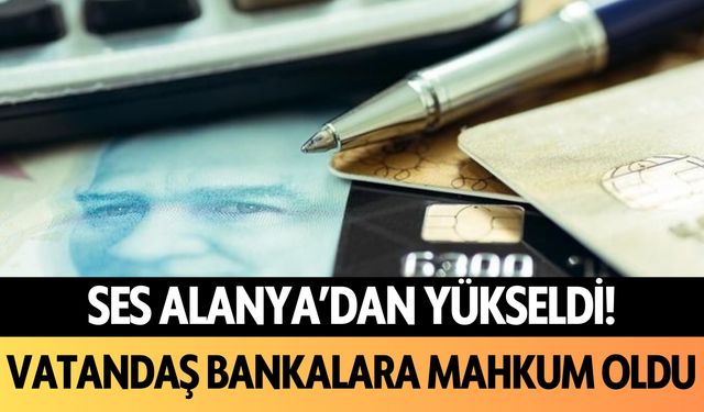 Ses Alanya'dan yükseldi: Vatandaş bankalara mahkum oldu!