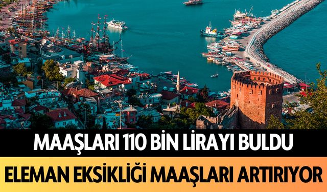 Alanya'da maaşları 110 bin lirayı buldu! Eleman eksikliği maaşları artırıyor