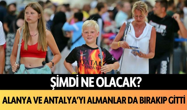 Şimdi ne olacak? Alanya ve Antalya'yı Almanlar da bırakıp gitti