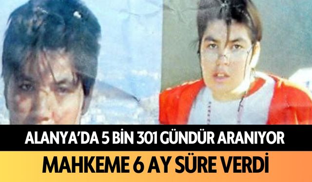 Alanya'da 5 bin 301 gündür aranıyor: Mahkeme 6 ay süre verdi