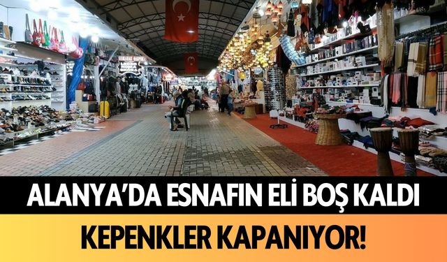 Alanya’da esnafın eli boş kaldı: Kepenkler kapanıyor!