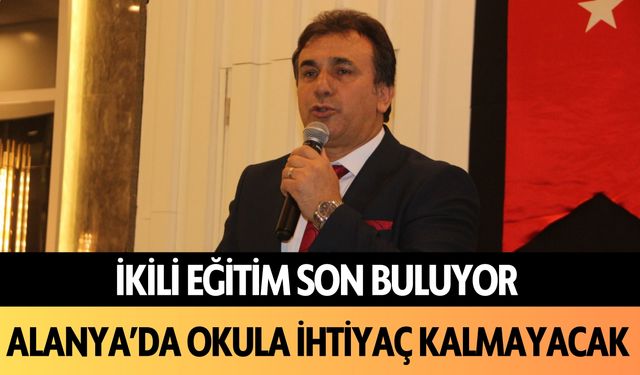 İkili eğitim son buluyor: Alanya'nın okula ihtiyacı kalmayacak