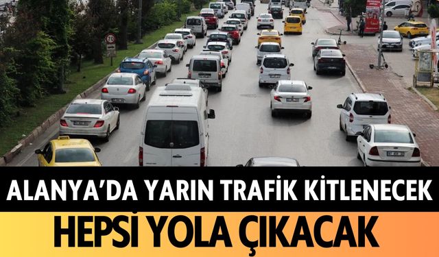 Alanya'da yarın trafik kitlenecek: Hepsi yola çıkacak