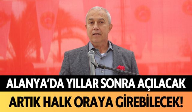 Alanya'da yıllar sonra açılacak: Artık halk oraya girebilecek