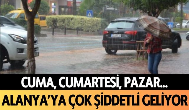 Cuma, Cumartesi, Pazar... Alanya'ya çok şiddetli geliyor!