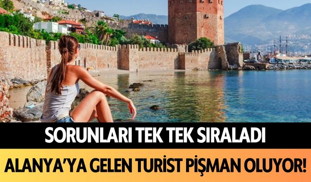 Sorunları tek tek sıraladı: Alanya'ya gelen turist pişman oluyor!