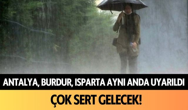 Antalya, Burdur, Isparta aynı anda uyarıldı: Çok sert gelecek!