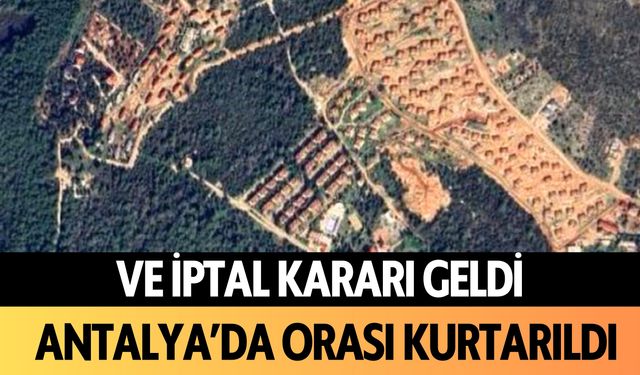 Ve iptal kararı geldi: Antalya'da orası kurtarıldı!