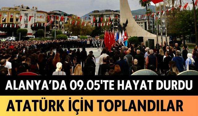 Alanya'da 09.05'te hayat durdu: Atatürk için toplandılar