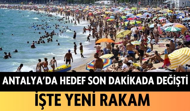 Antalya'da hedef son dakikada değişti: İşte yeni rakam