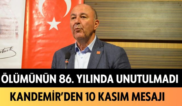 Ölümünün 86. yılında unutulmadı: Kandemir'den 10 Kasım mesajı