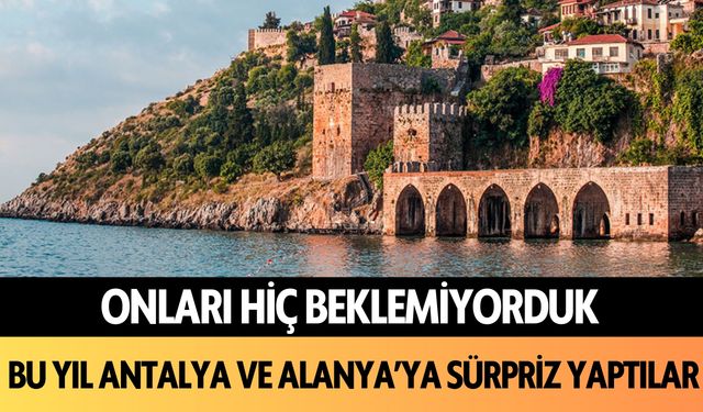 Onları hiç beklemiyorduk: Bu yıl Antalya ve Alanya'ya sürpriz yaptılar