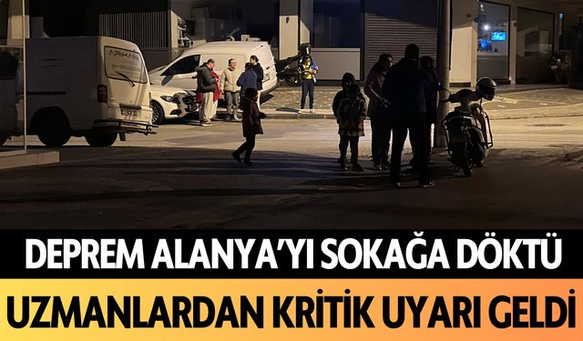 Deprem Alanya'yı sokağa döktü: Uzmanlardan kritik uyarı geldi