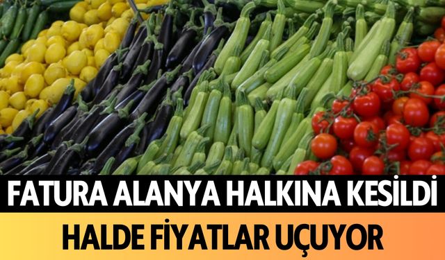 Fatura Alanya halkına kesildi! Halde fiyatlar uçuyor