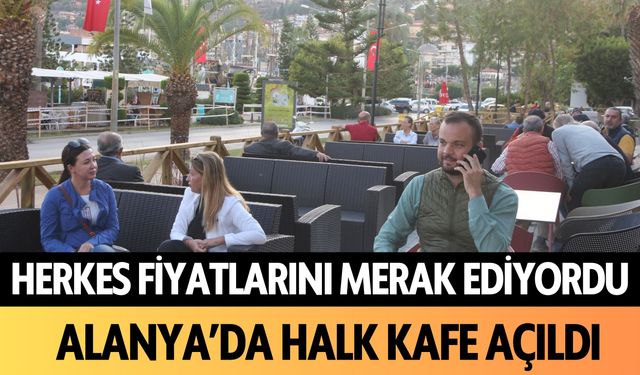 Herkes  fiyatlarını merak ediyordu: Alanya’nın beklediği Halk Kafe açıldı!