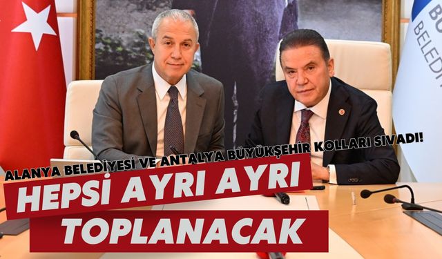 Alanya Belediyesi ve Antalya Büyükşehir kolları sıvadı: Hepsi ayrı ayrı toplanacak