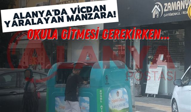 Alanya'da vicdan yaralayan manzara! Okula gitmesi gerekirken...