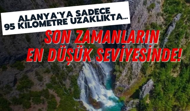 Alanya'ya sadece 95 kilometre uzaklıkta... Son zamanların en düşük seviyesinde!