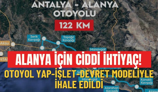 Alanya için ciddi ihtiyaç! Otoyol yap-işlet-devret modeliyle ihale edildi