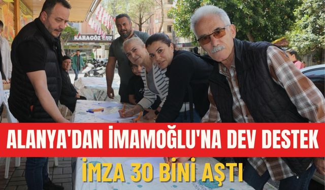 Alanya'dan İmamoğlu'na dev destek: İmza 30 bini aştı!