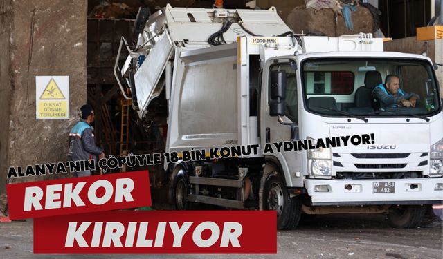 Alanya'nın çöpüyle 18 bin konut aydınlanıyor!