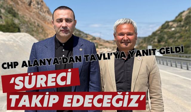 CHP Alanya'dan Tavlı'ya yanıt geldi: 'Süreci takip edeceğiz'