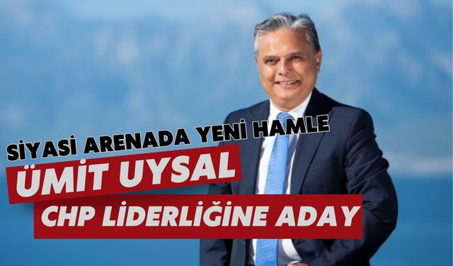 Siyasi arenada yeni hamle: Ümit Uysal CHP liderliğine aday