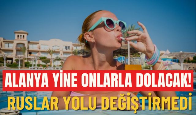 Alanya yine onlarla dolacak: Ruslar yolu değiştirmedi