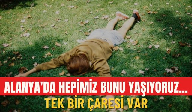 Alanya'da hepimiz bunu yaşıyoruz... Tek bir çaresi var
