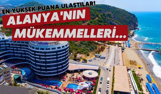 Alanya'nın mükemmelleri... En yüksek puana ulaştılar