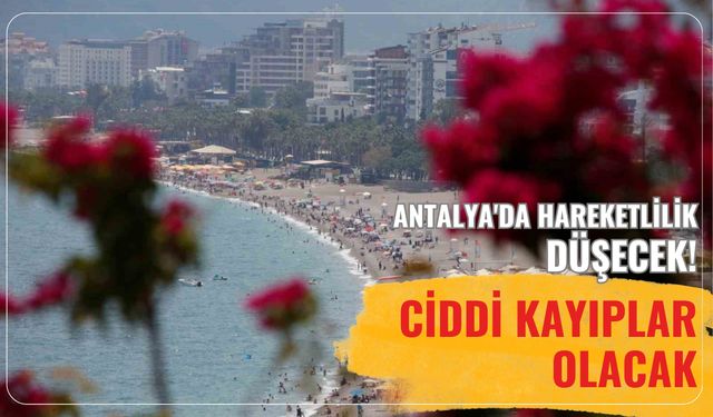 Antalya'da hareketlilik düşecek! Ciddi kayıplar olacak