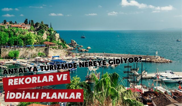 Antalya turizmde nereye gidiyor? Rekorlar ve iddialı planlar