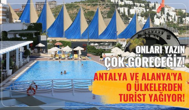 Antalya ve Alanya'ya o ülkelerden turist yağıyor! Onları yazın çok göreceğiz
