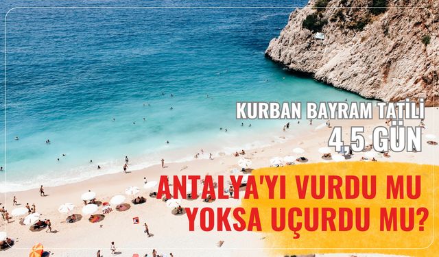 Kurban Bayram tatili  4,5 gün: Antalya'yı vurdu mu yoksa uçurdu mu?