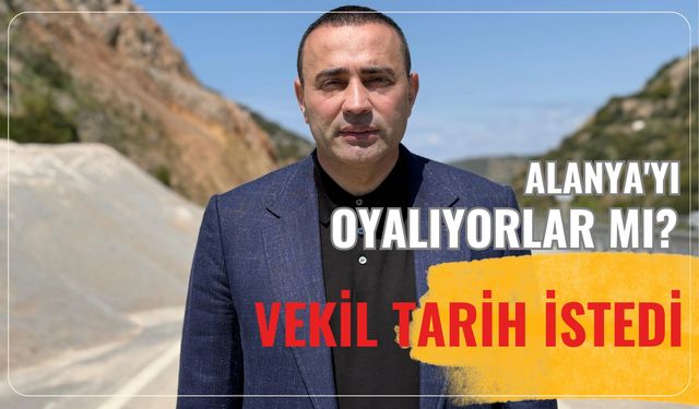 Alanya'yı oyalıyorlar mı? Vekil tarih istedi