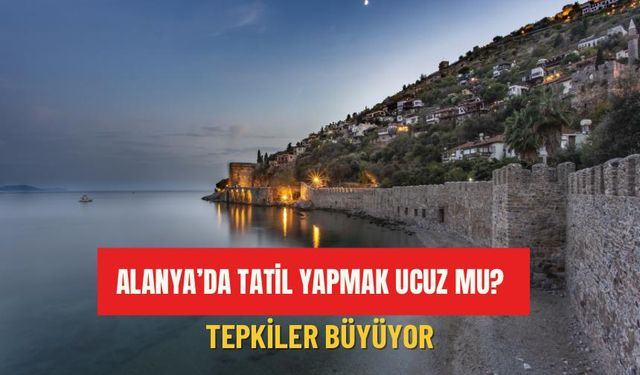 Alanya'da tatil yapmak ucuz mu? Tepkiler büyüyor