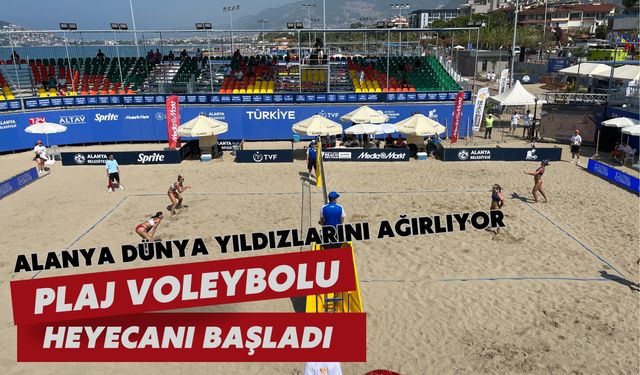 Alanya Dünya yıldızlarını ağırlıyor: Plaj voleybolu heyecanı başladı