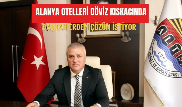 Alanya otelleri döviz kıskacında: Başkan Erdem çözüm istiyor