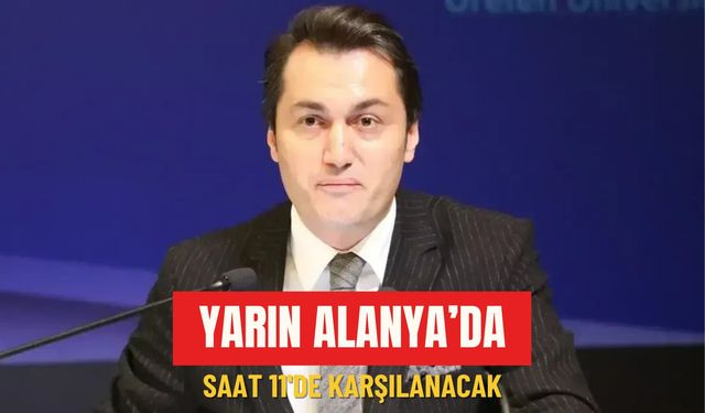 Yarın Alanya’da: Saat 11'de karşılanacak
