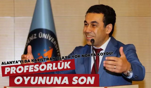 Alanya'yı da karıştıran olaya YÖK nokta koydu! Profesörlük oyununa son