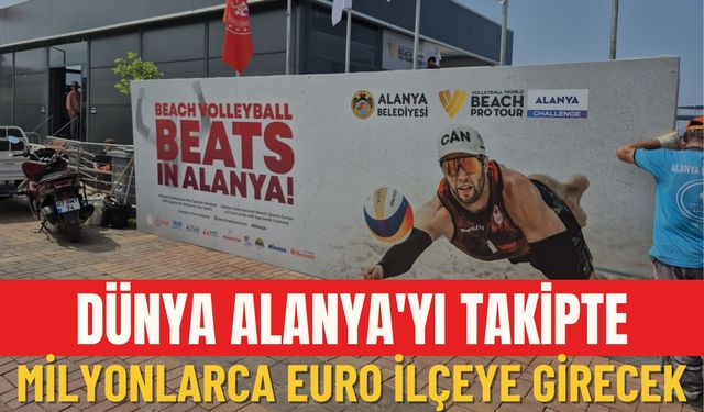 Dünya Alanya'yı takipte: Milyonlarca Euro ilçeye girecek
