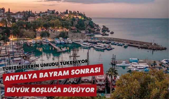 Turizmcilerin umudu tükeniyor: Antalya bayram sonrası büyük boşluğa düşüyor