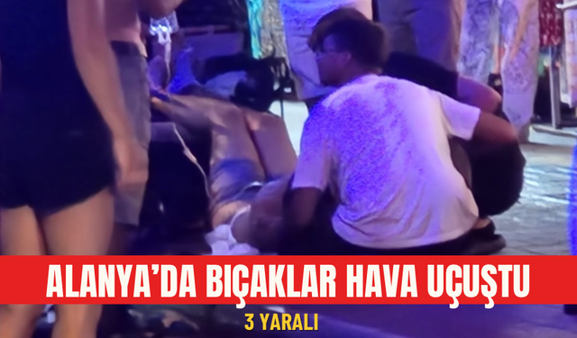 Alanya’da bıçaklar havada uçuştu