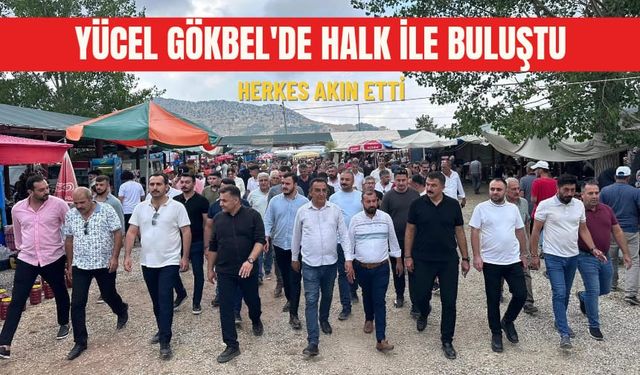 Yücel Gökbel'de halk ile buluştu: Herkes akın etti